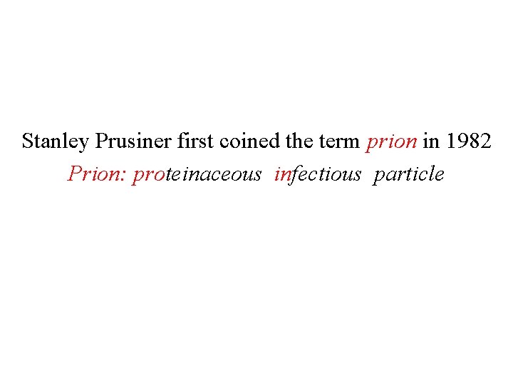 Stanley Prusiner first coined the term prion in 1982 Prion: proteinaceous infectious particle 