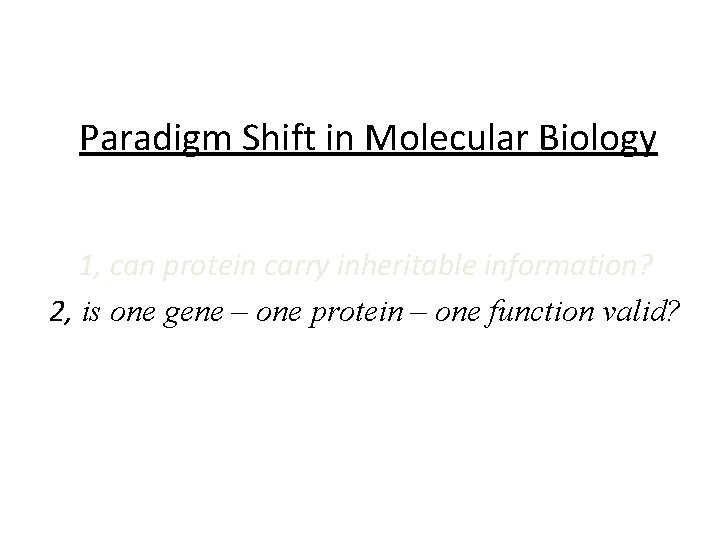 Paradigm Shift in Molecular Biology 1, can protein carry inheritable information? 2, is one