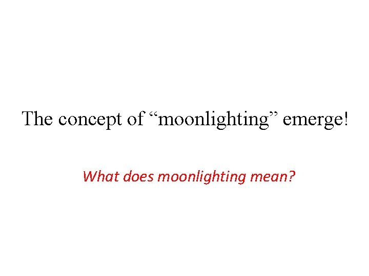 The concept of “moonlighting” emerge! What does moonlighting mean? 