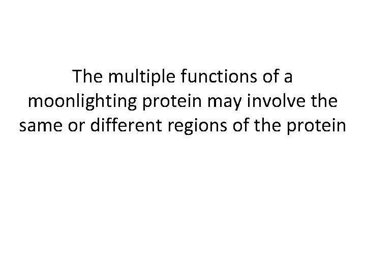 The multiple functions of a moonlighting protein may involve the same or different regions