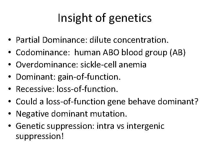 Insight of genetics • • Partial Dominance: dilute concentration. Codominance: human ABO blood group