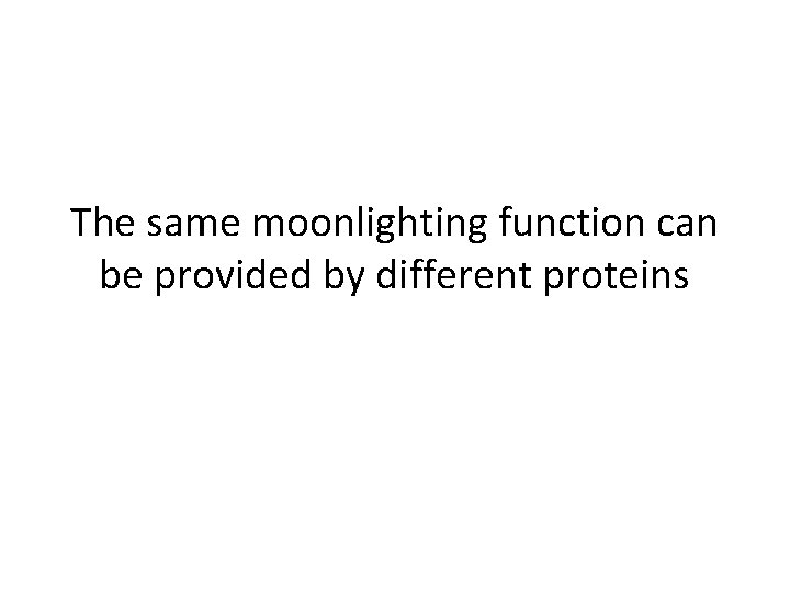 The same moonlighting function can be provided by different proteins 