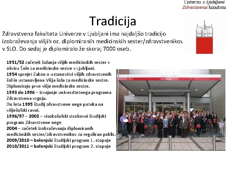Tradicija Zdravstvena fakulteta Univerze v Ljubljani ima najdaljšo tradicijo izobraževanja višjih oz. diplomiranih medicinskih