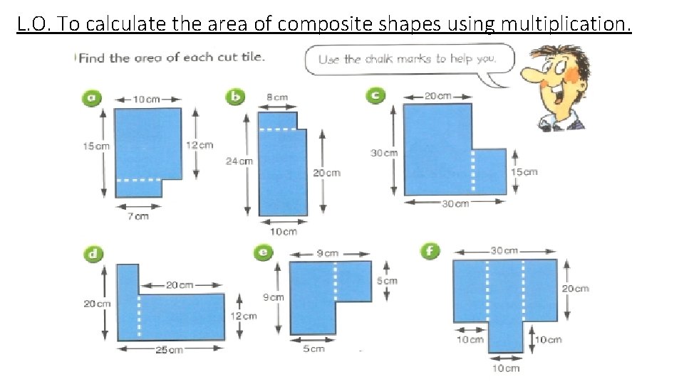 L. O. To calculate the area of composite shapes using multiplication. 