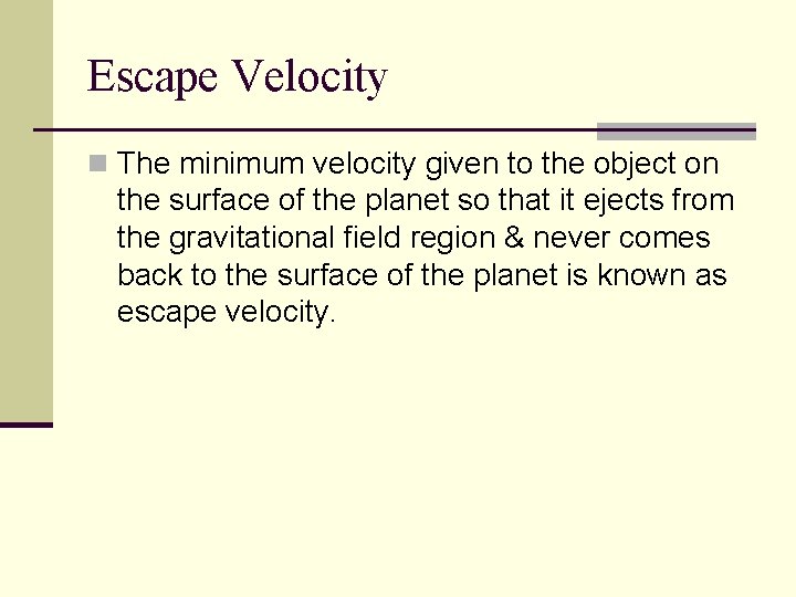 Escape Velocity n The minimum velocity given to the object on the surface of