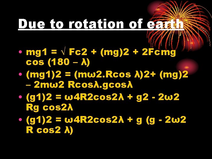 Due to rotation of earth • mg 1 = Fc 2 + (mg)2 +
