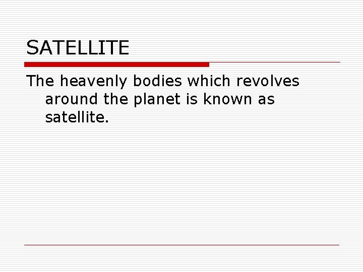 SATELLITE The heavenly bodies which revolves around the planet is known as satellite. 