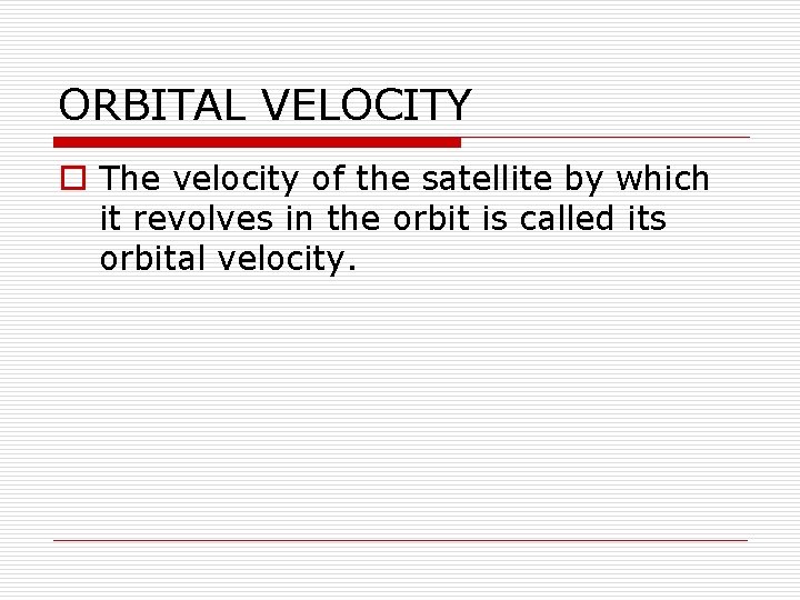 ORBITAL VELOCITY o The velocity of the satellite by which it revolves in the