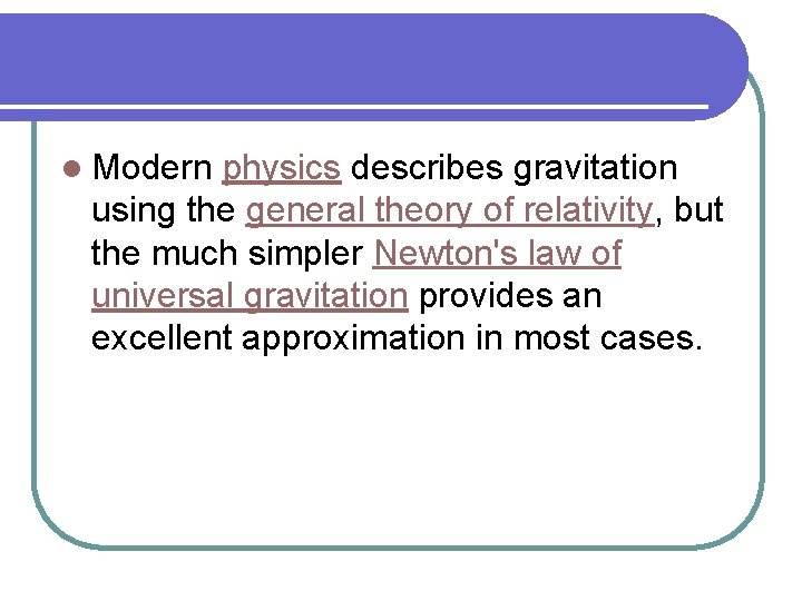 l Modern physics describes gravitation using the general theory of relativity, but the much