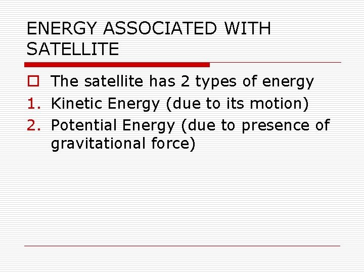 ENERGY ASSOCIATED WITH SATELLITE o The satellite has 2 types of energy 1. Kinetic