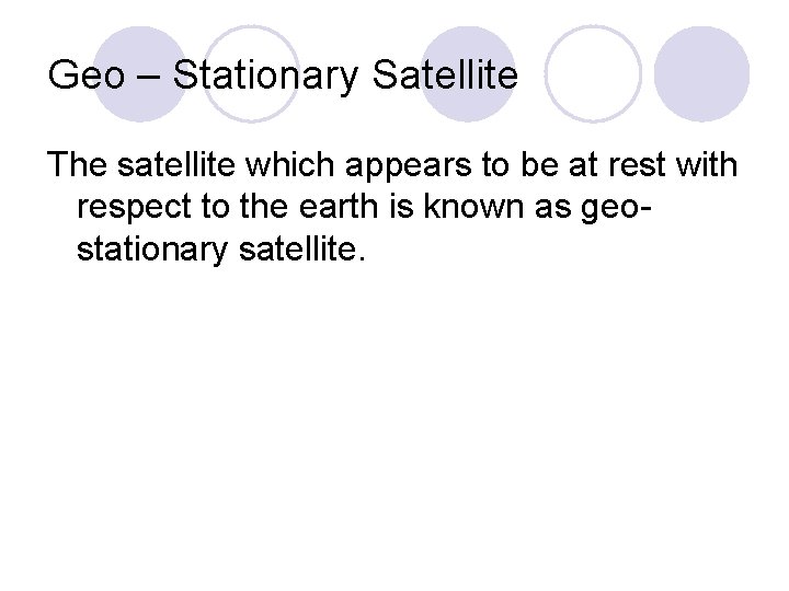 Geo – Stationary Satellite The satellite which appears to be at rest with respect