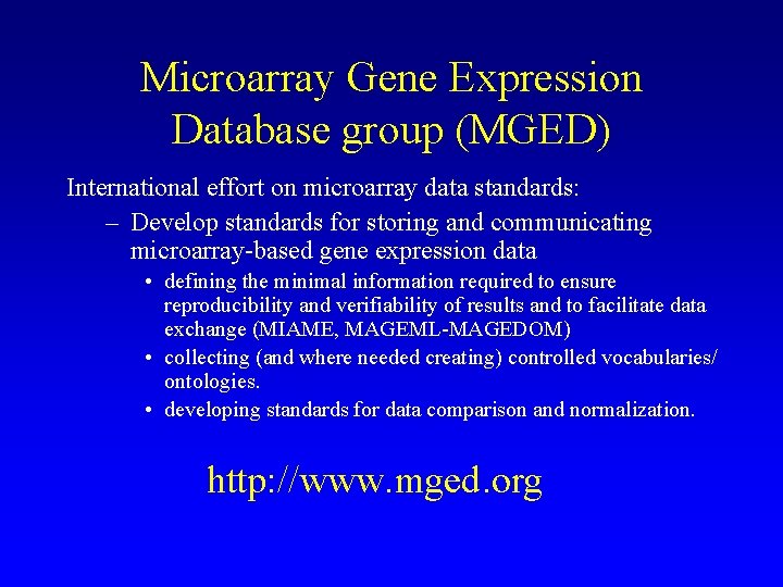 Microarray Gene Expression Database group (MGED) International effort on microarray data standards: – Develop
