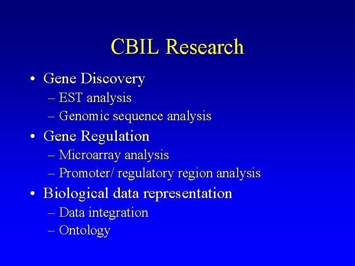 CBIL Research • Gene Discovery – EST analysis – Genomic sequence analysis • Gene