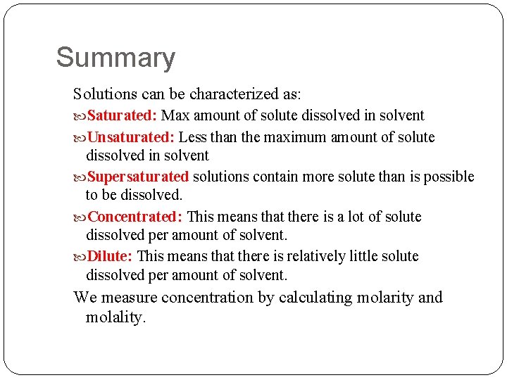 Summary Solutions can be characterized as: Saturated: Max amount of solute dissolved in solvent