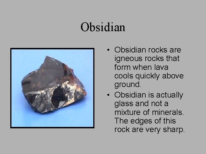 Obsidian • • Obsidian rocks are igneous rocks that form when lava cools quickly Obsidian • • Obsidian rocks are igneous rocks that form when lava cools quickly