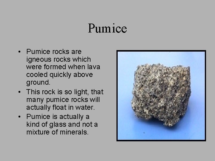 Pumice • Pumice rocks are igneous rocks which were formed when lava cooled quickly