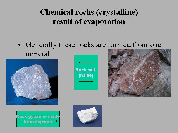 Chemical rocks (crystalline) result of evaporation • Generally these rocks are formed from one