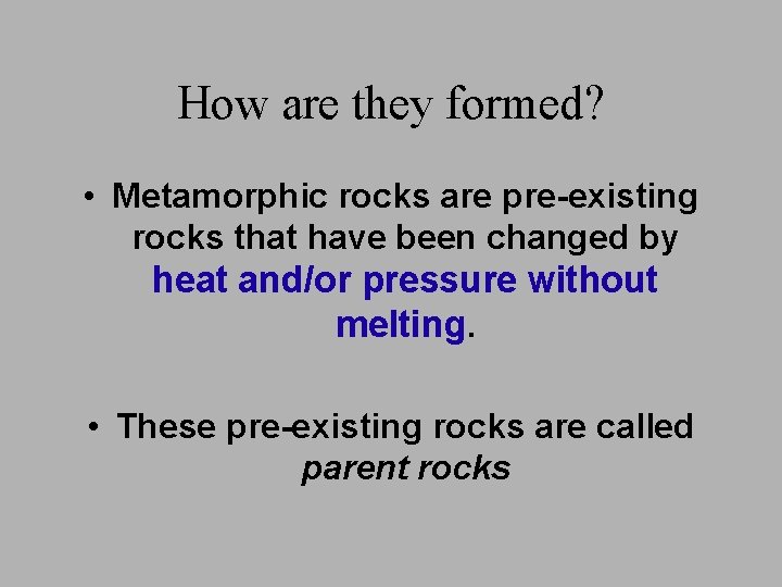How are they formed? • Metamorphic rocks are pre-existing rocks that have been changed How are they formed? • Metamorphic rocks are pre-existing rocks that have been changed