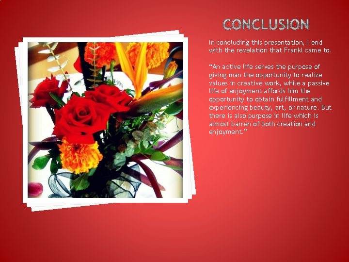 In concluding this presentation, I end with the revelation that Frankl came to. “An
