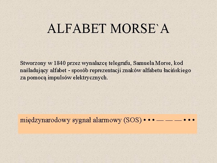 ALFABET MORSE`A Stworzony w 1840 przez wynalazcę telegrafu, Samuela Morse, kod naśladujący alfabet -