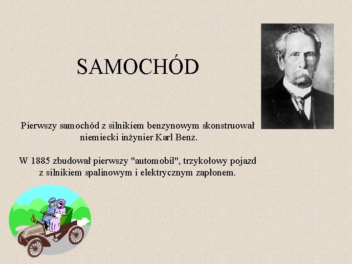 SAMOCHÓD Pierwszy samochód z silnikiem benzynowym skonstruował niemiecki inżynier Karl Benz. W 1885 zbudował