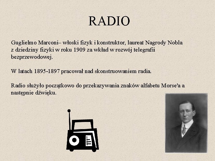 RADIO Guglielmo Marconi– włoski fizyk i konstruktor, laureat Nagrody Nobla z dziedziny fizyki w