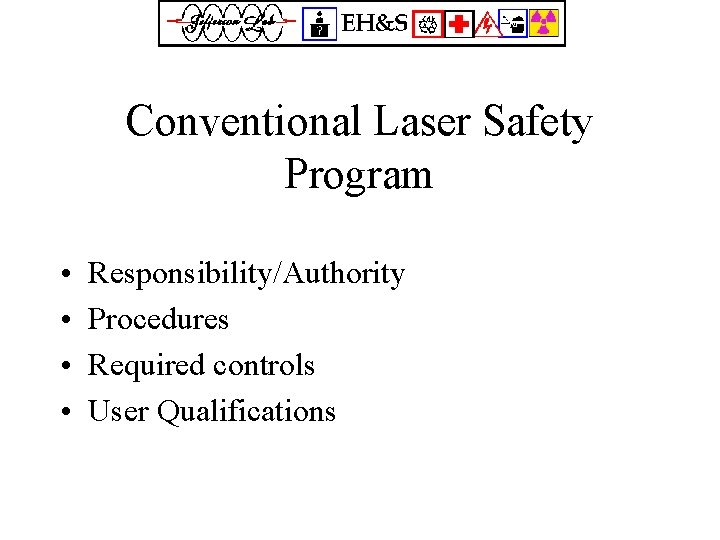 Conventional Laser Safety Program • • Responsibility/Authority Procedures Required controls User Qualifications 