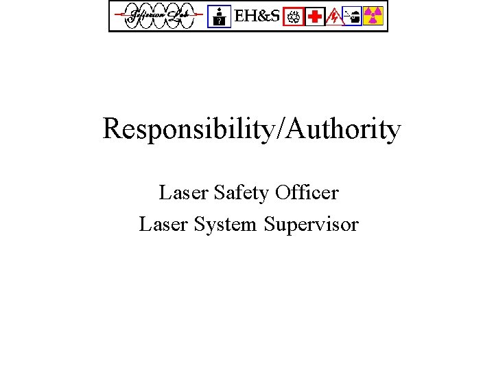 Responsibility/Authority Laser Safety Officer Laser System Supervisor 