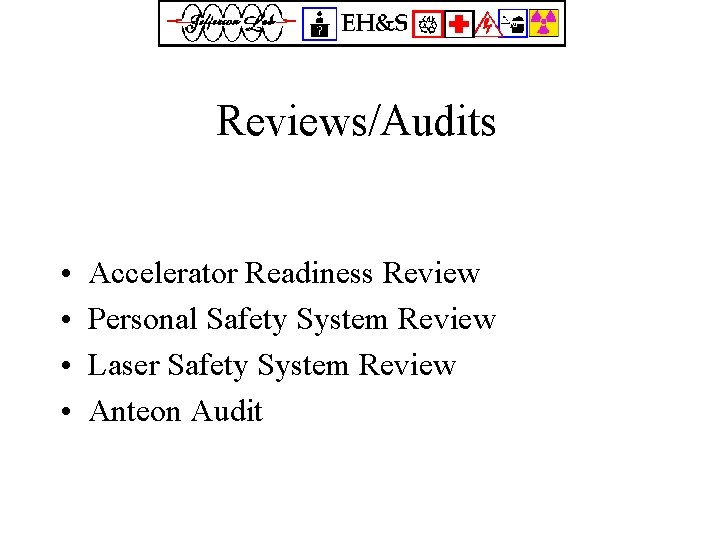 Reviews/Audits • • Accelerator Readiness Review Personal Safety System Review Laser Safety System Review