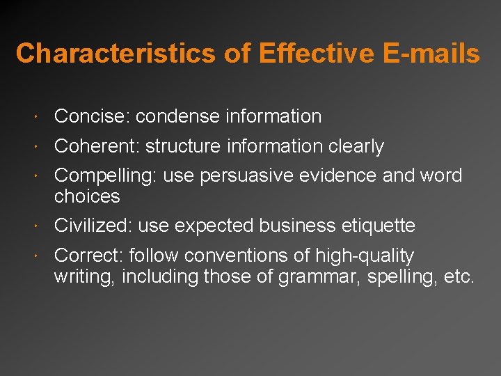 Characteristics of Effective E-mails Concise: condense information Coherent: structure information clearly Compelling: use persuasive