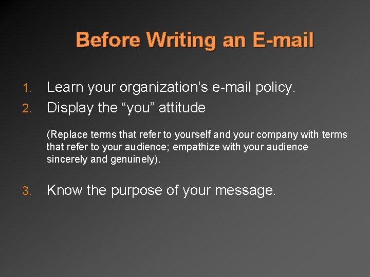 Before Writing an E-mail 1. 2. Learn your organization’s e-mail policy. Display the “you”