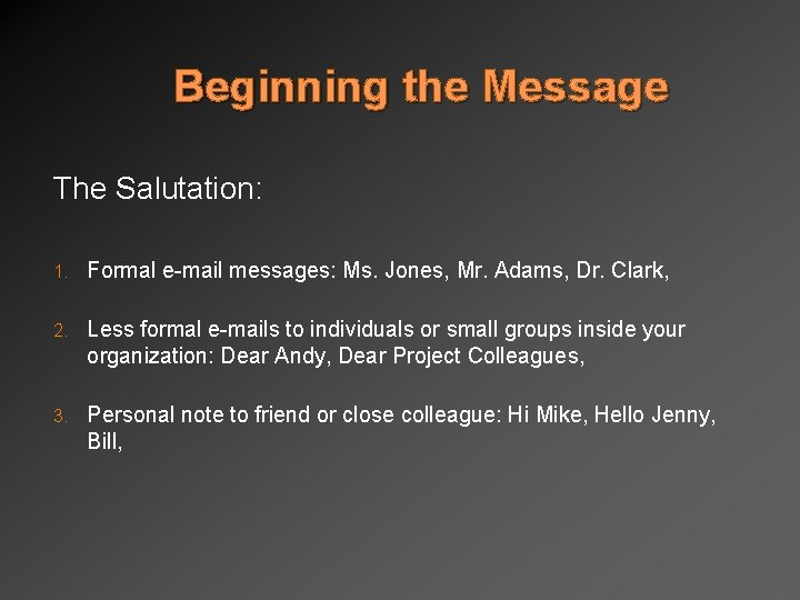 Beginning the Message The Salutation: 1. Formal e-mail messages: Ms. Jones, Mr. Adams, Dr.