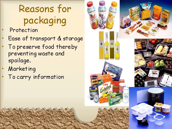 Reasons for packaging • Protection • Ease of transport & storage • To preserve