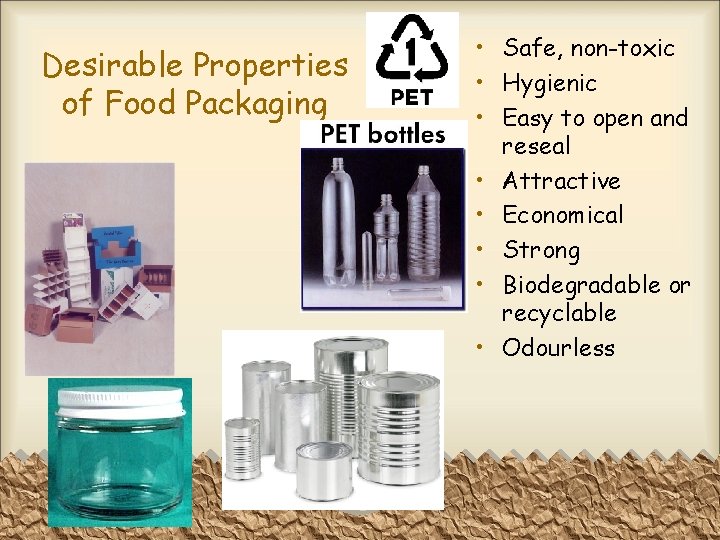 Desirable Properties of Food Packaging • Safe, non-toxic • Hygienic • Easy to open