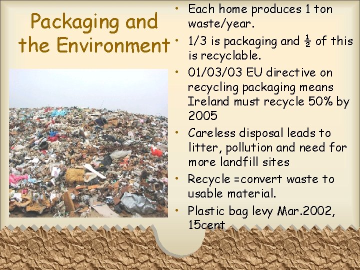 Packaging and the Environment • Each home produces 1 ton waste/year. • 1/3 is