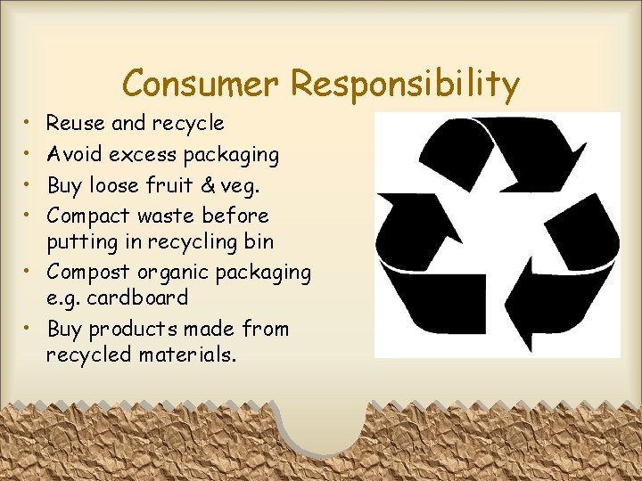Consumer Responsibility • • Reuse and recycle Avoid excess packaging Buy loose fruit &