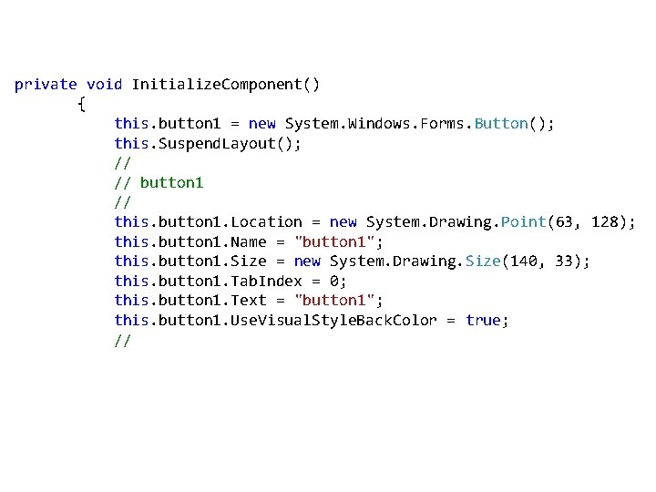 private void Initialize. Component() { this. button 1 = new System. Windows. Forms. Button();