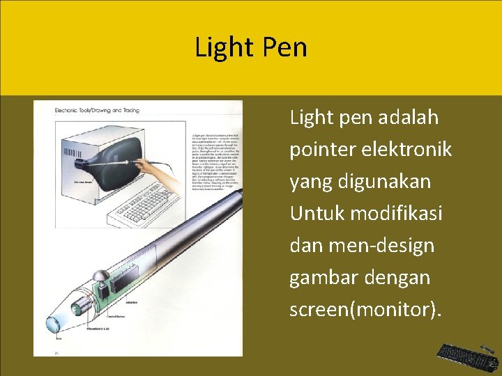 Light Pen Light pen adalah pointer elektronik yang digunakan Untuk modifikasi dan men-design gambar