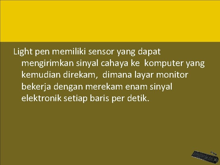 Light pen memiliki sensor yang dapat mengirimkan sinyal cahaya ke komputer yang kemudian direkam,