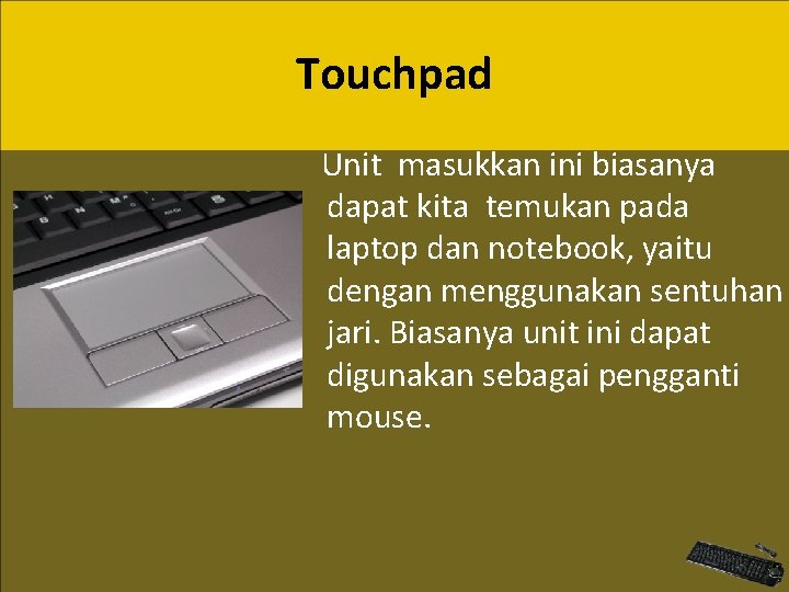 Touchpad Unit masukkan ini biasanya dapat kita temukan pada laptop dan notebook, yaitu dengan