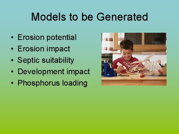 Models to be Generated • • • Erosion potential Erosion impact Septic suitability Development
