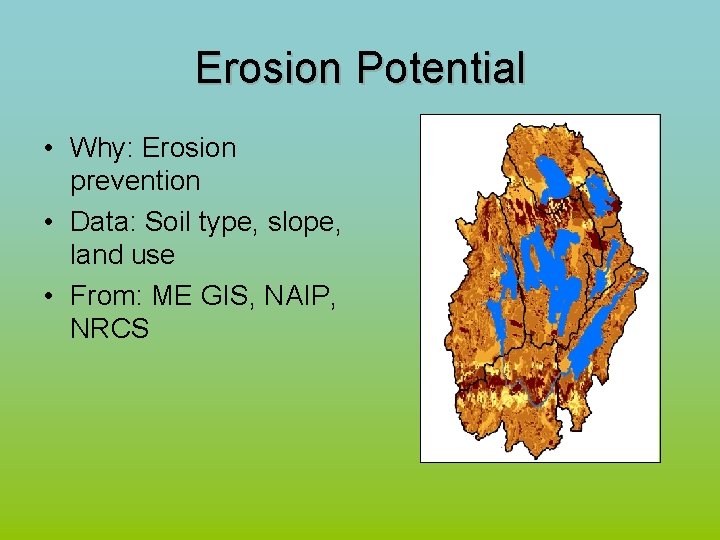 Erosion Potential • Why: Erosion prevention • Data: Soil type, slope, land use •
