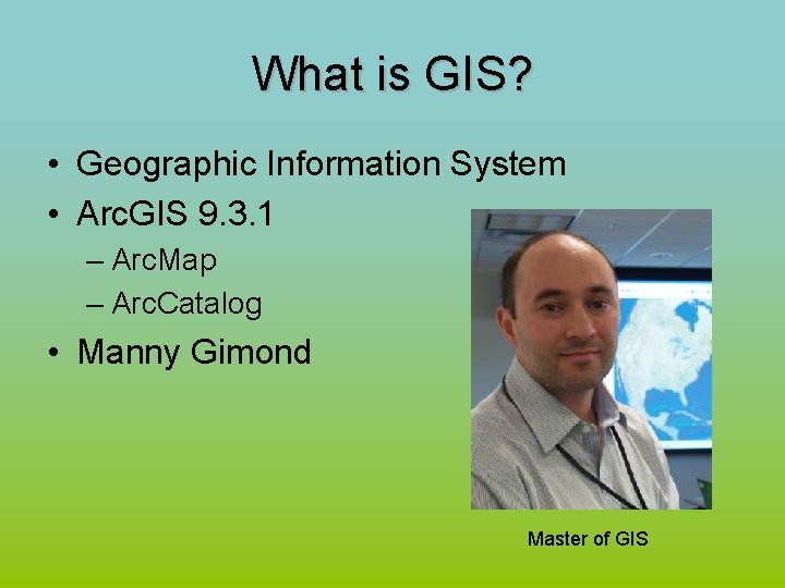What is GIS? • Geographic Information System • Arc. GIS 9. 3. 1 –