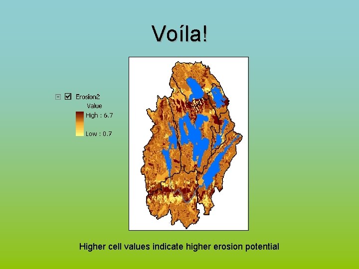 Voíla! Higher cell values indicate higher erosion potential 