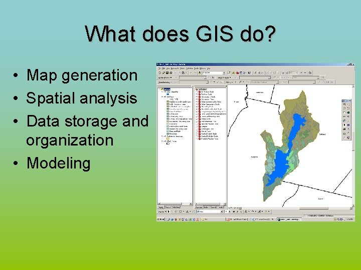 What does GIS do? • Map generation • Spatial analysis • Data storage and
