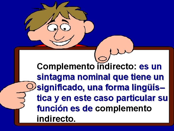 Complemento indirecto: es un sintagma nominal que tiene un significado, una forma lingüís– tica