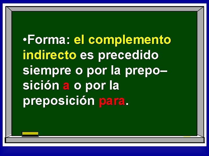  • Forma: el complemento indirecto es precedido siempre o por la prepo– sición