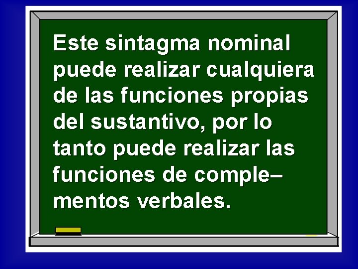 Este sintagma nominal puede realizar cualquiera de las funciones propias del sustantivo, por lo