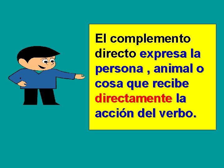 El complemento directo expresa la persona , animal o cosa que recibe directamente la