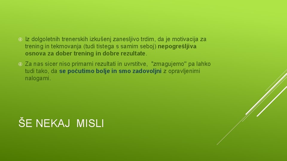  Iz dolgoletnih trenerskih izkušenj zanesljivo trdim, da je motivacija za trening in tekmovanja